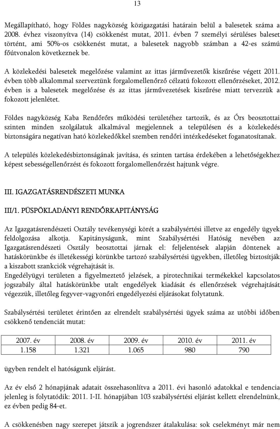 A közlekedési balesetek megelőzése valamint az ittas járművezetők kiszűrése végett 2011. évben több alkalommal szerveztünk forgalomellenőrző célzatú fokozott ellenőrzéseket, 2012.