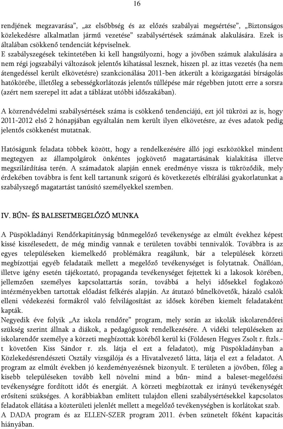 E szabályszegések tekintetében ki kell hangsúlyozni, hogy a jövőben számuk alakulására a nem régi jogszabályi változások jelentős kihatással lesznek, hiszen pl.