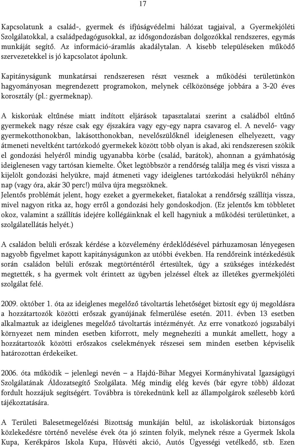 Kapitányságunk munkatársai rendszeresen részt vesznek a működési területünkön hagyományosan megrendezett programokon, melynek célközönsége jobbára a 3-20 éves korosztály (pl.: gyermeknap).