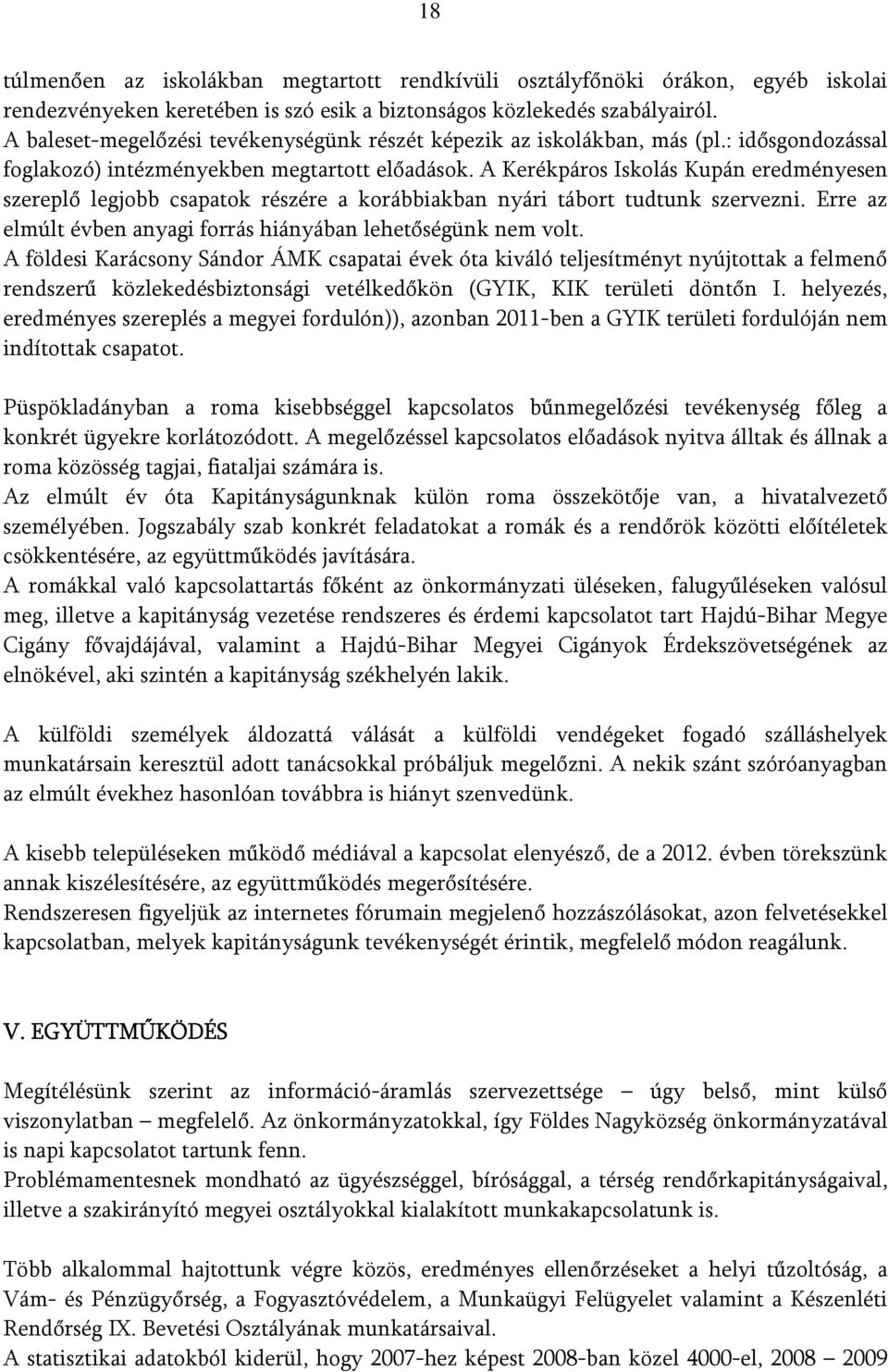 A Kerékpáros Iskolás Kupán eredményesen szereplő legjobb csapatok részére a korábbiakban nyári tábort tudtunk szervezni. Erre az elmúlt évben anyagi forrás hiányában lehetőségünk nem volt.