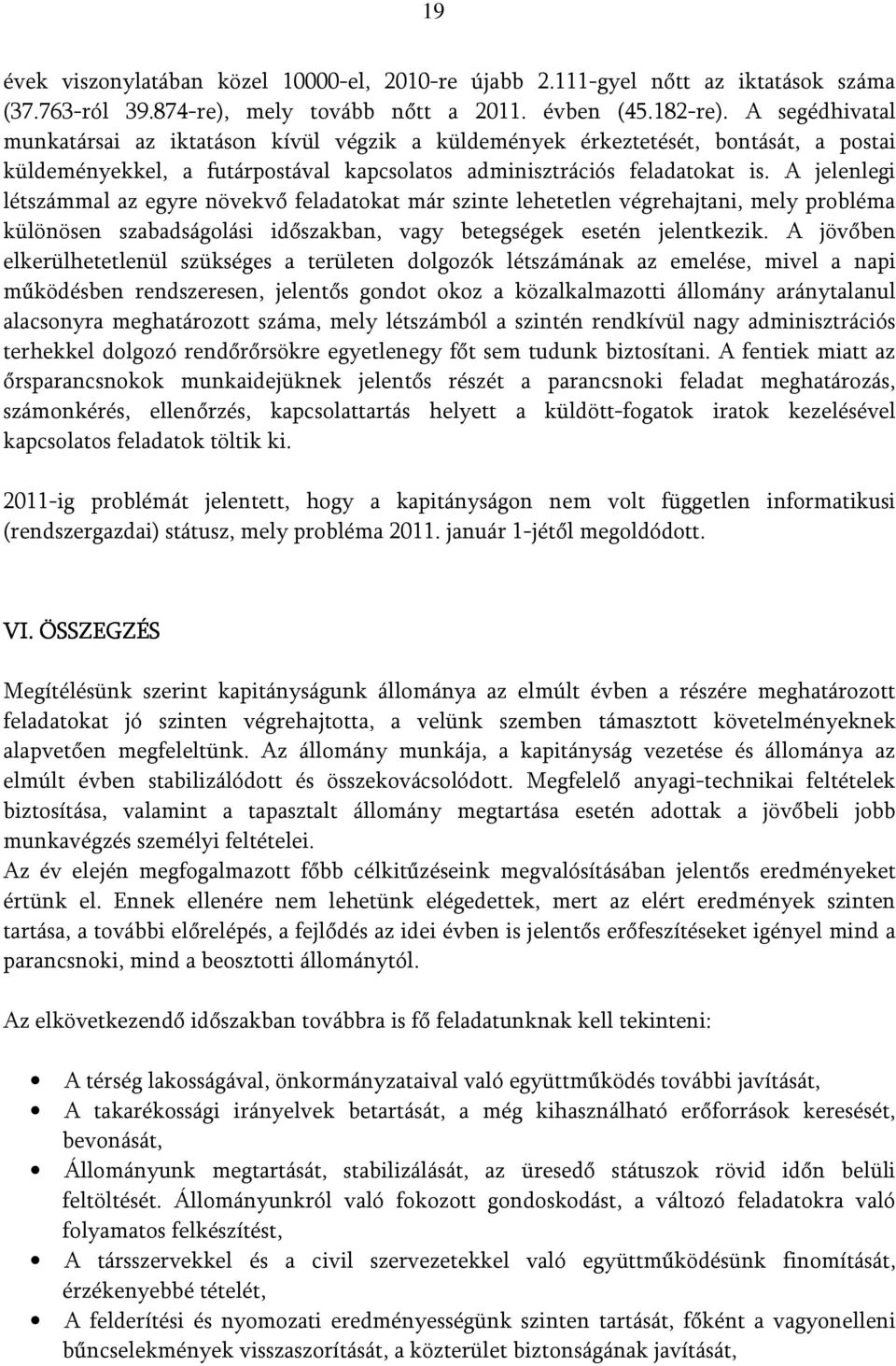 A jelenlegi létszámmal az egyre növekvő feladatokat már szinte lehetetlen végrehajtani, mely probléma különösen szabadságolási időszakban, vagy betegségek esetén jelentkezik.