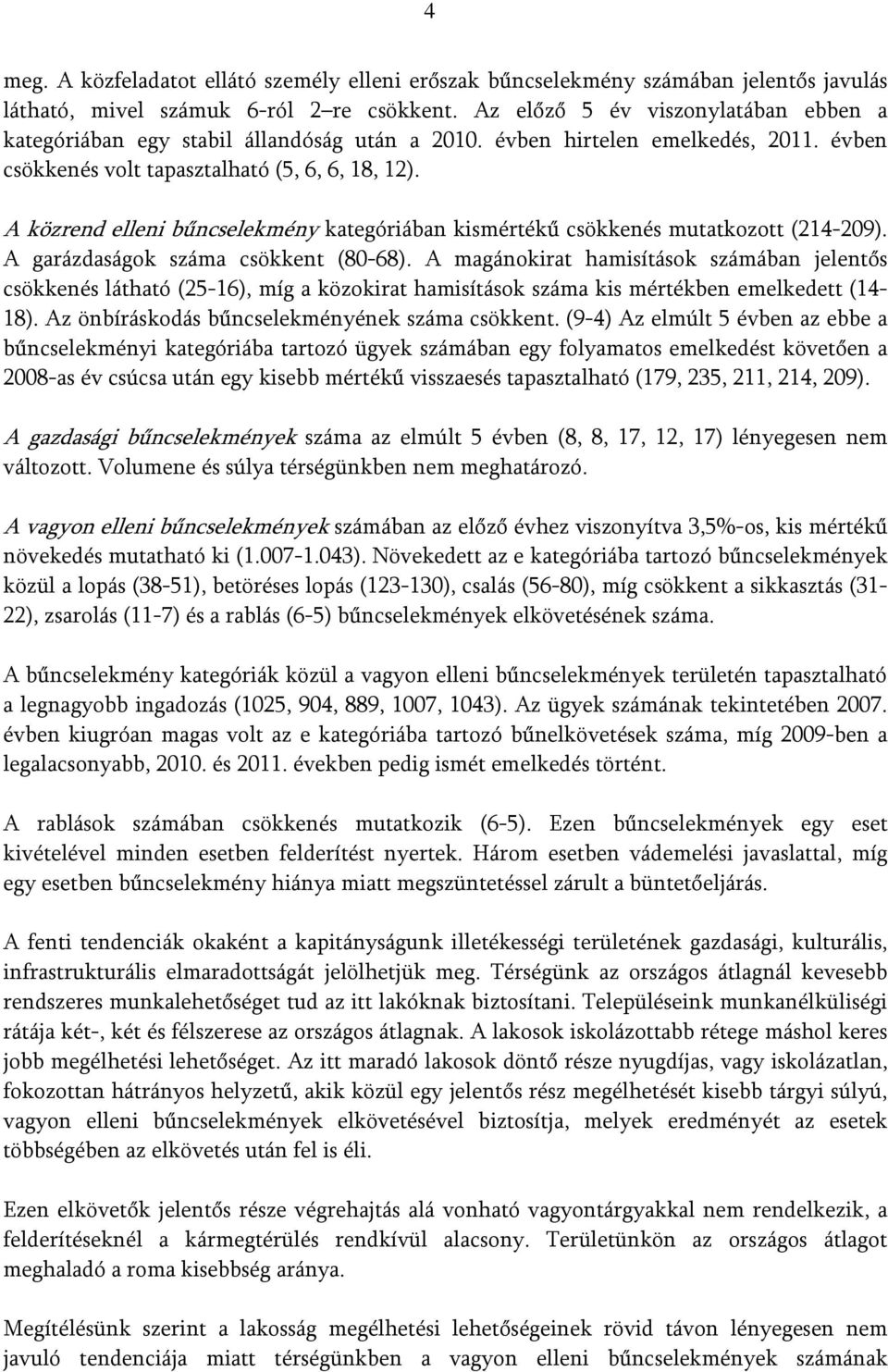 A közrend elleni bűncselekmény kategóriában kismértékű csökkenés mutatkozott (214-209). A garázdaságok száma csökkent (80-68).