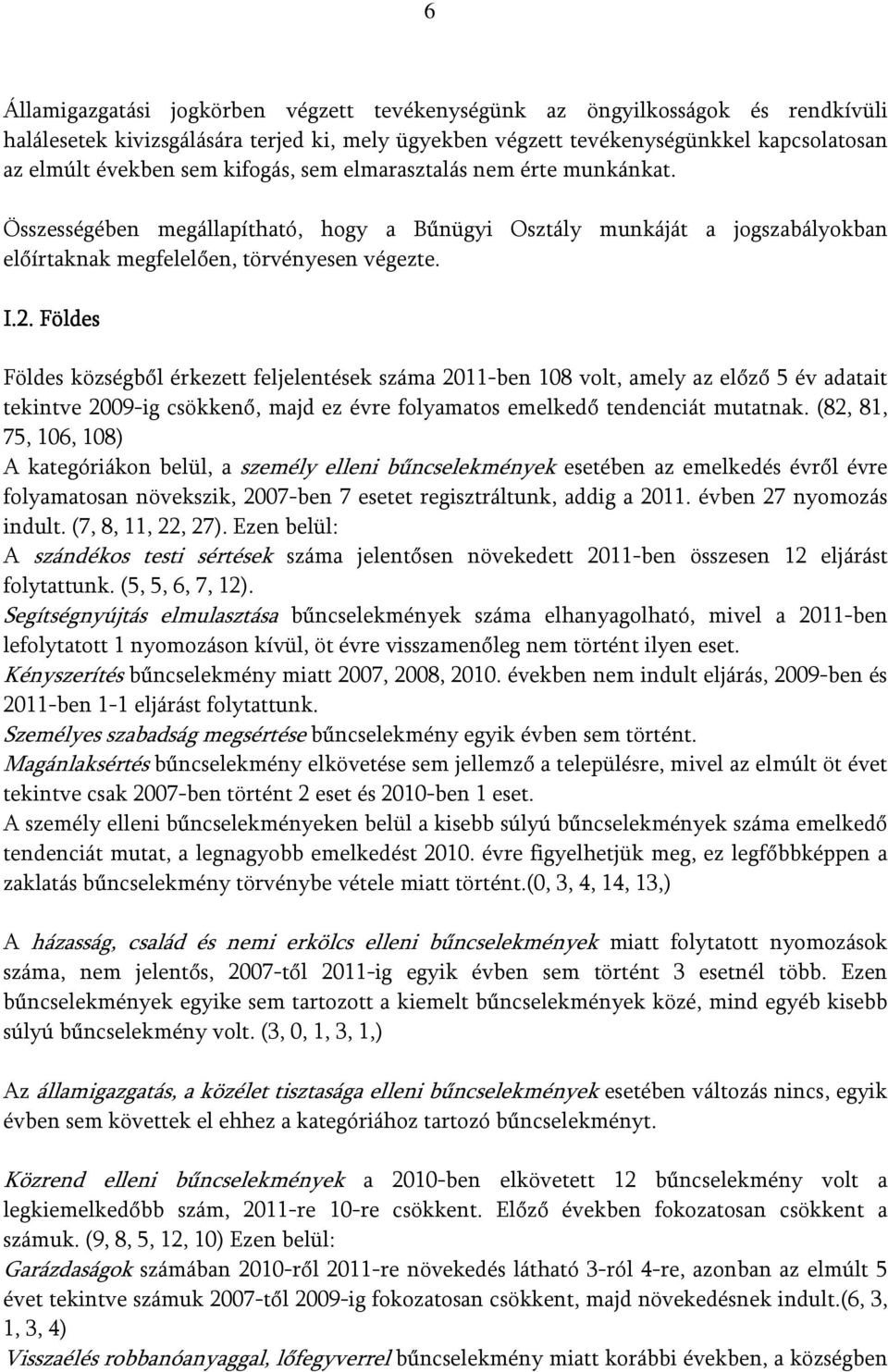 Földes Földes községből érkezett feljelentések száma 2011-ben 108 volt, amely az előző 5 év adatait tekintve 2009-ig csökkenő, majd ez évre folyamatos emelkedő tendenciát mutatnak.