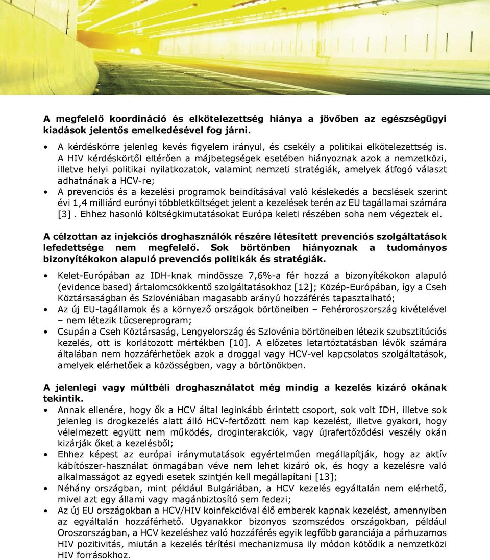 A HIV kérdéskörtől eltérően a májbetegségek esetében hiányoznak azok a nemzetközi, illetve helyi politikai nyilatkozatok, valamint nemzeti stratégiák, amelyek átfogó választ adhatnának a HCV-re; A