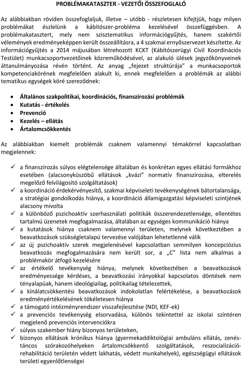 Az információgyűjtés a 2014 májusában létrehozott KCKT (Kábítószerügyi Civil Koordinációs Testület) munkacsoportvezetőinek közreműködésével, az alakuló ülések jegyzőkönyveinek áttanulmányozása révén