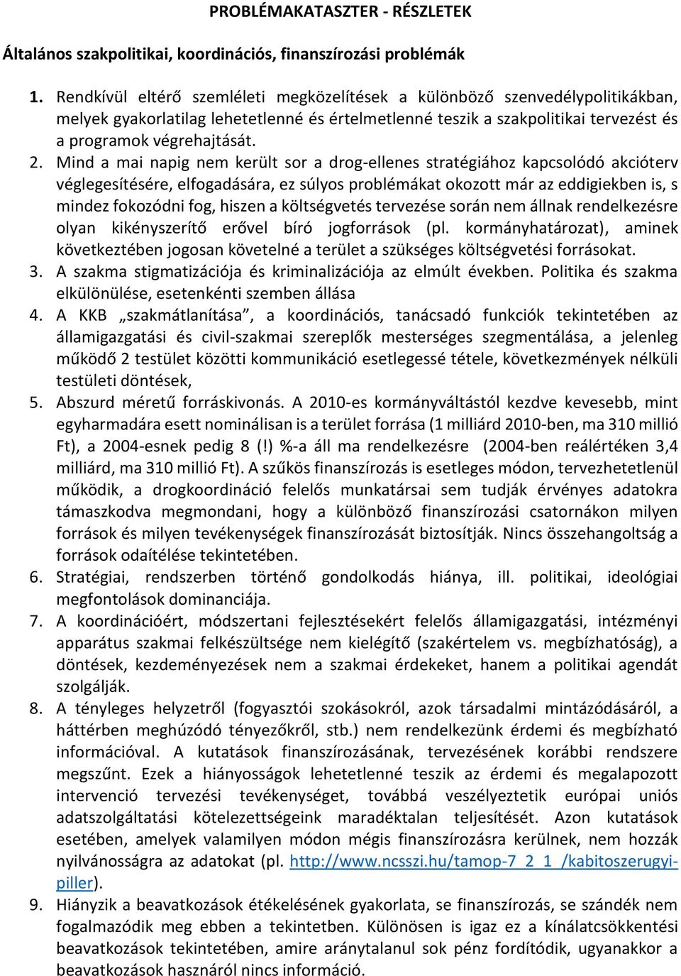 Mind a mai napig nem került sor a drog-ellenes stratégiához kapcsolódó akcióterv véglegesítésére, elfogadására, ez súlyos problémákat okozott már az eddigiekben is, s mindez fokozódni fog, hiszen a