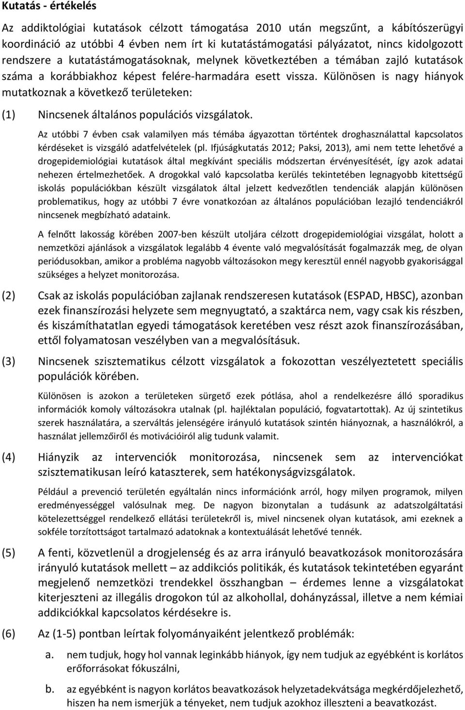 Különösen is nagy hiányok mutatkoznak a következő területeken: (1) Nincsenek általános populációs vizsgálatok.