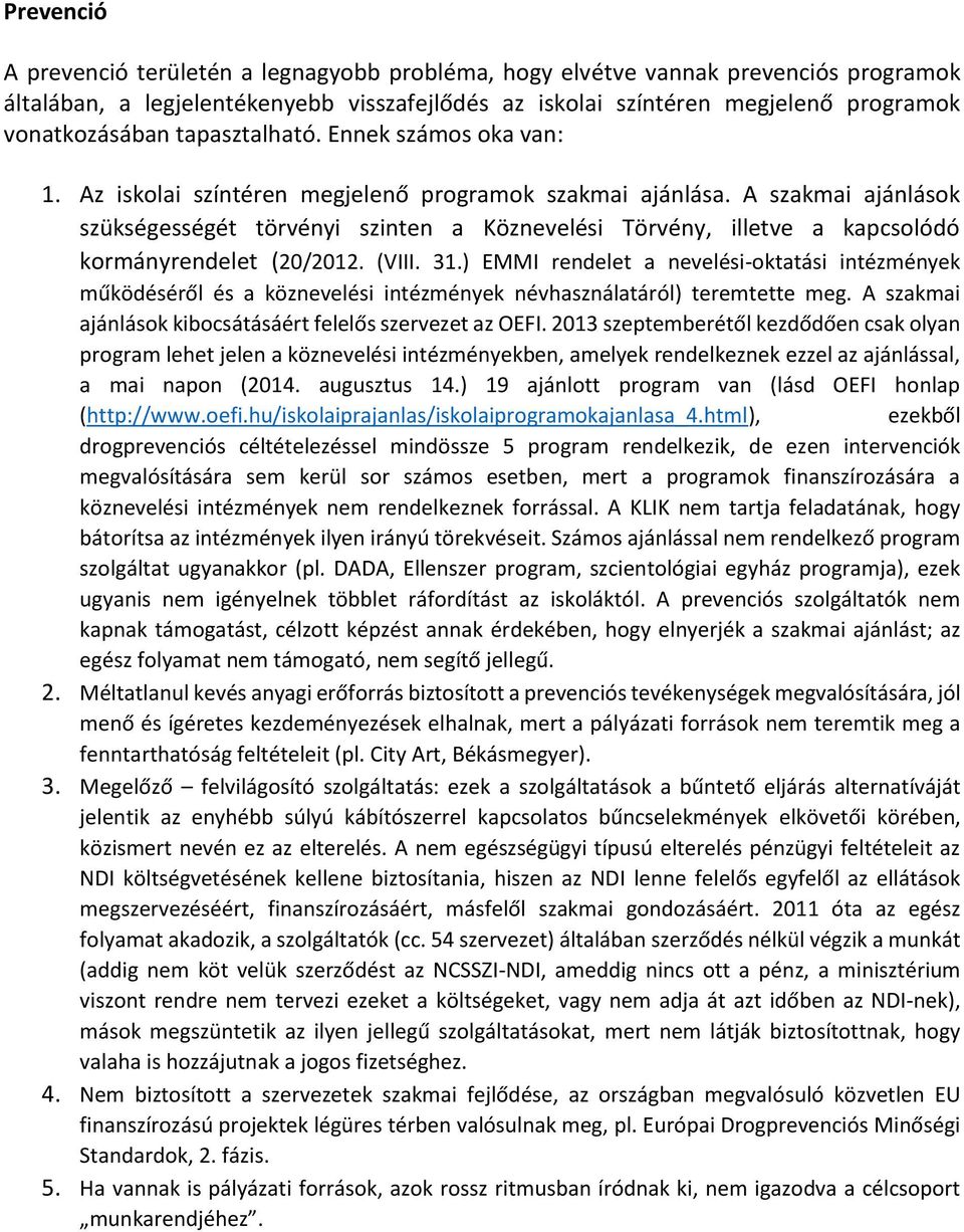 A szakmai ajánlások szükségességét törvényi szinten a Köznevelési Törvény, illetve a kapcsolódó kormányrendelet (20/2012. (VIII. 31.