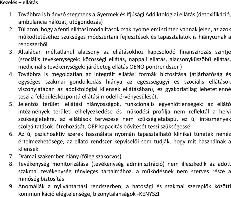 Általában méltatlanul alacsony az ellátásokhoz kapcsolódó finanszírozás szintje (szociális tevékenységek: közösségi ellátás, nappali ellátás, alacsonyküszöbű ellátás, medicinális tevékenységek: