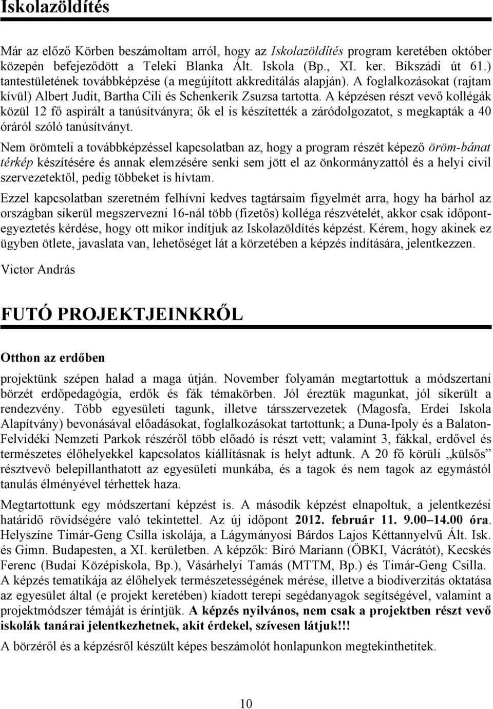 A képzésen részt vevő kollégák közül 12 fő aspirált a tanúsítványra; ők el is készítették a záródolgozatot, s megkapták a 40 óráról szóló tanúsítványt.