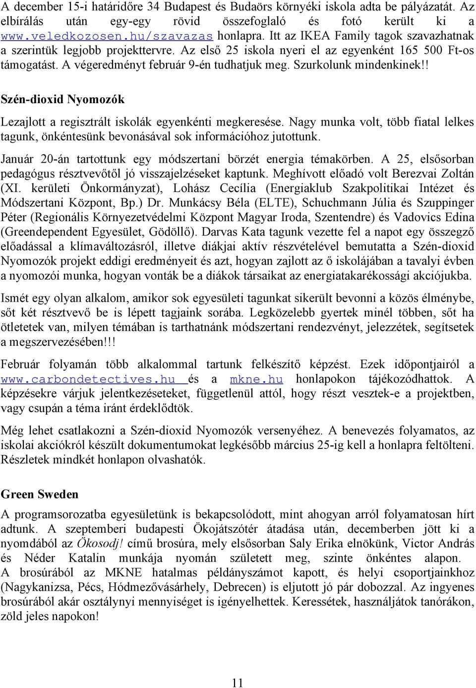 Szurkolunk mindenkinek!! Szén-dioxid Nyomozók Lezajlott a regisztrált iskolák egyenkénti megkeresése. Nagy munka volt, több fiatal lelkes tagunk, önkéntesünk bevonásával sok információhoz jutottunk.