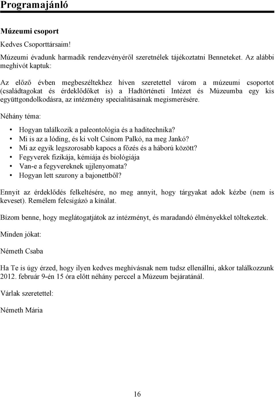 együttgondolkodásra, az intézmény specialitásainak megismerésére. Néhány téma: Hogyan találkozik a paleontológia és a haditechnika? Mi is az a lóding, és ki volt Csínom Palkó, na meg Jankó?