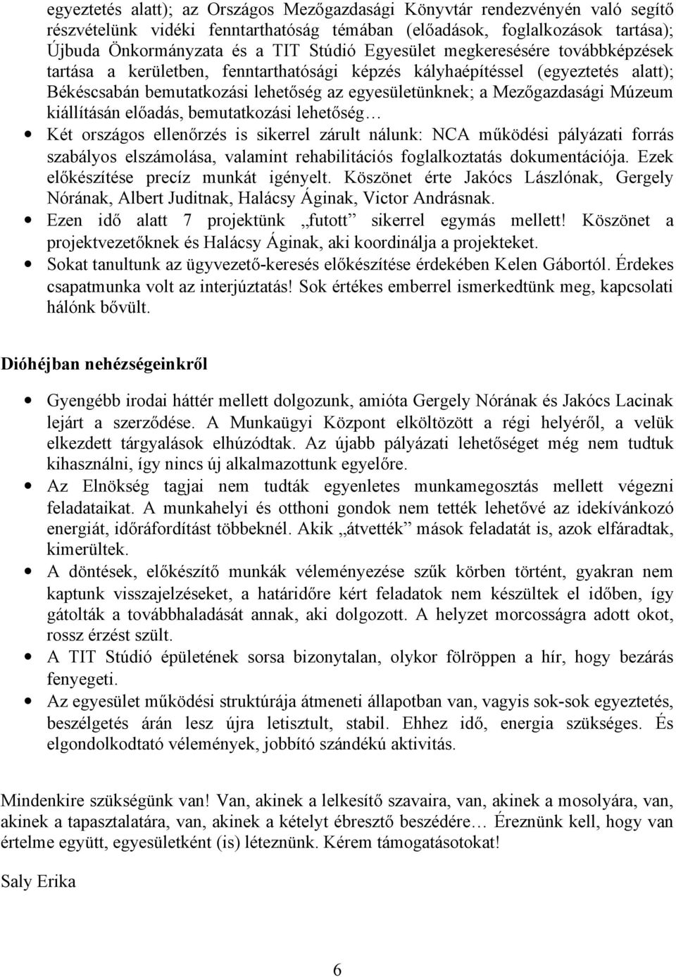 kiállításán előadás, bemutatkozási lehetőség Két országos ellenőrzés is sikerrel zárult nálunk: NCA működési pályázati forrás szabályos elszámolása, valamint rehabilitációs foglalkoztatás