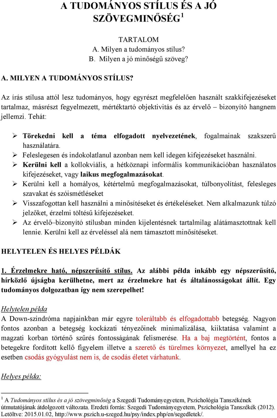 Tehát: Törekedni kell a téma elfogadott nyelvezetének, fogalmainak szakszerű használatára. Feleslegesen és indokolatlanul azonban nem kell idegen kifejezéseket használni.