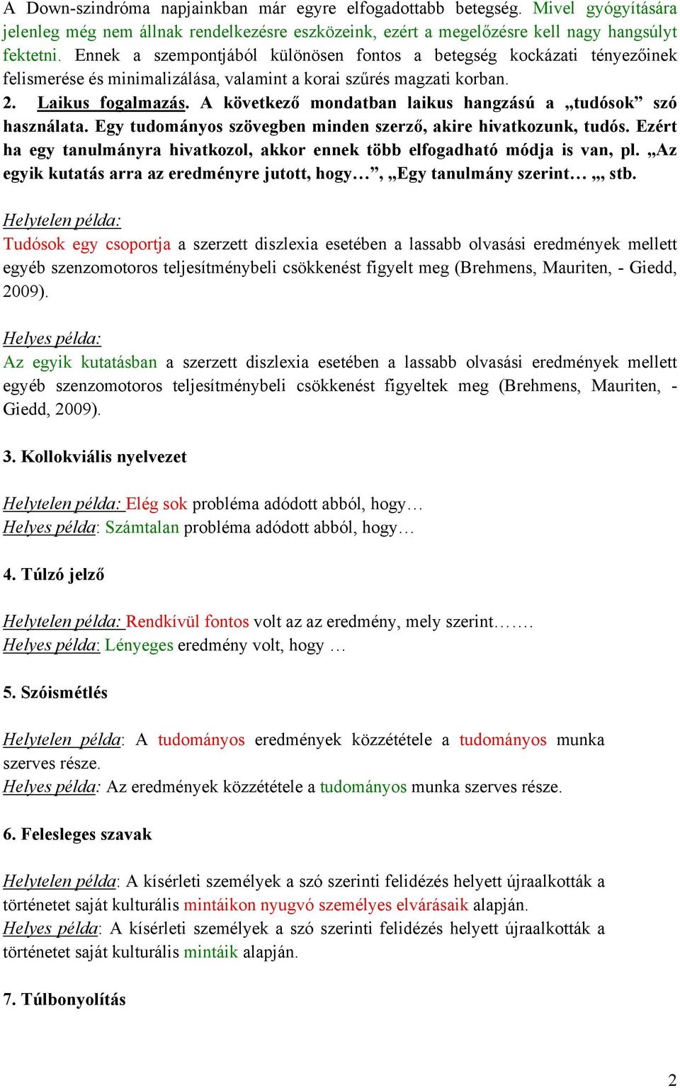 A következő mondatban laikus hangzású a tudósok szó használata. Egy tudományos szövegben minden szerző, akire hivatkozunk, tudós.