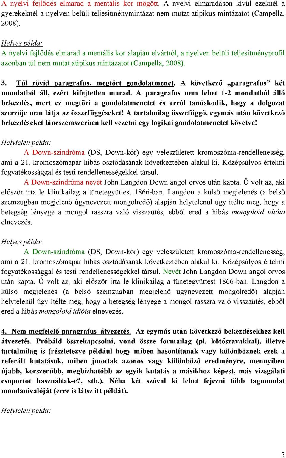 Túl rövid paragrafus, megtört gondolatmenet. A következő paragrafus két mondatból áll, ezért kifejtetlen marad.