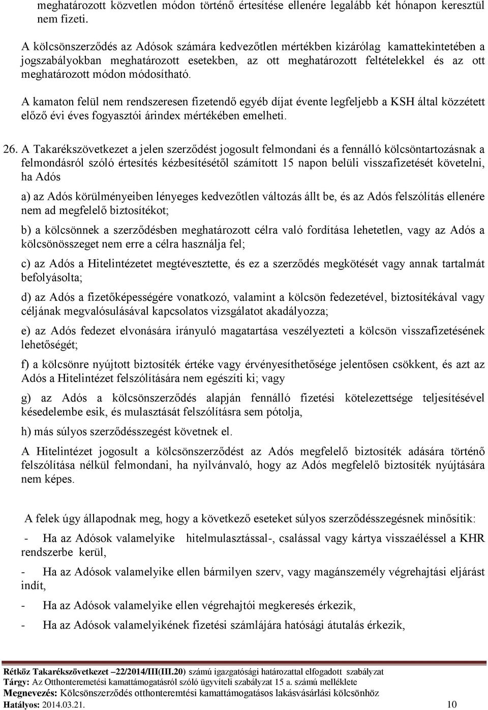 módosítható. A kamaton felül nem rendszeresen fizetendő egyéb díjat évente legfeljebb a KSH által közzétett előző évi éves fogyasztói árindex mértékében emelheti. 26.