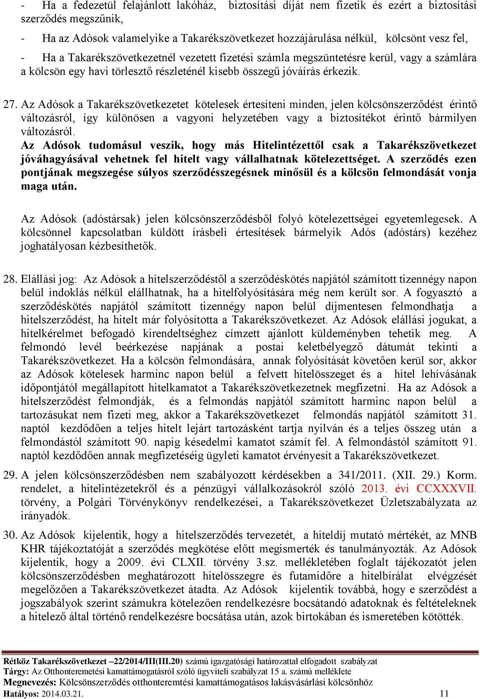 Az Adósok a Takarékszövetkezetet kötelesek értesíteni minden, jelen kölcsönszerződést érintő változásról, így különösen a vagyoni helyzetében vagy a biztosítékot érintő bármilyen változásról.