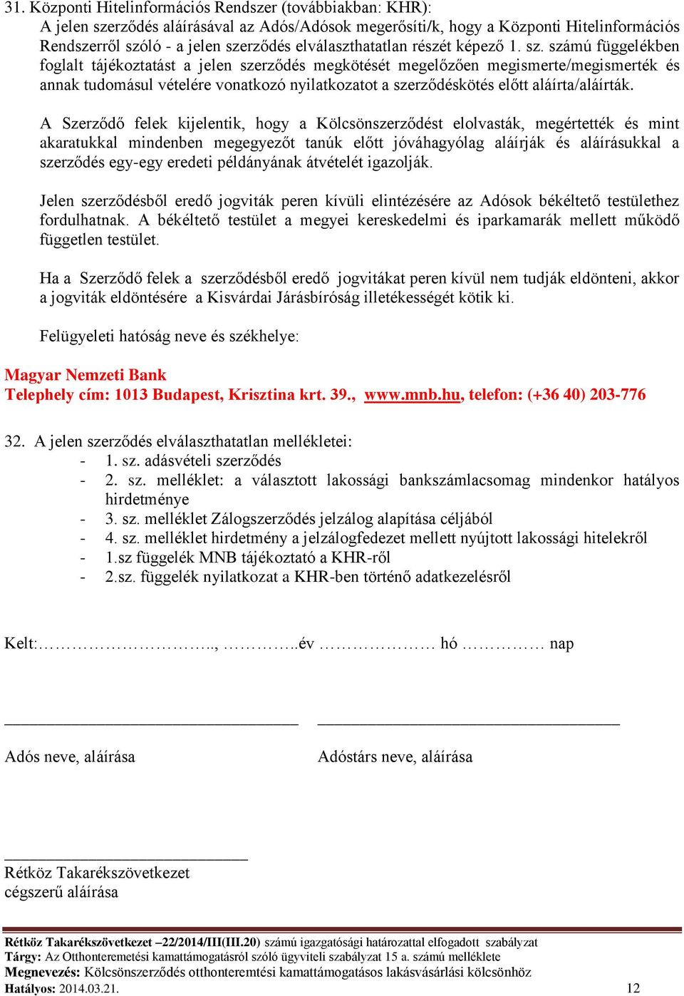 számú függelékben foglalt tájékoztatást a jelen szerződés megkötését megelőzően megismerte/megismerték és annak tudomásul vételére vonatkozó nyilatkozatot a szerződéskötés előtt aláírta/aláírták.