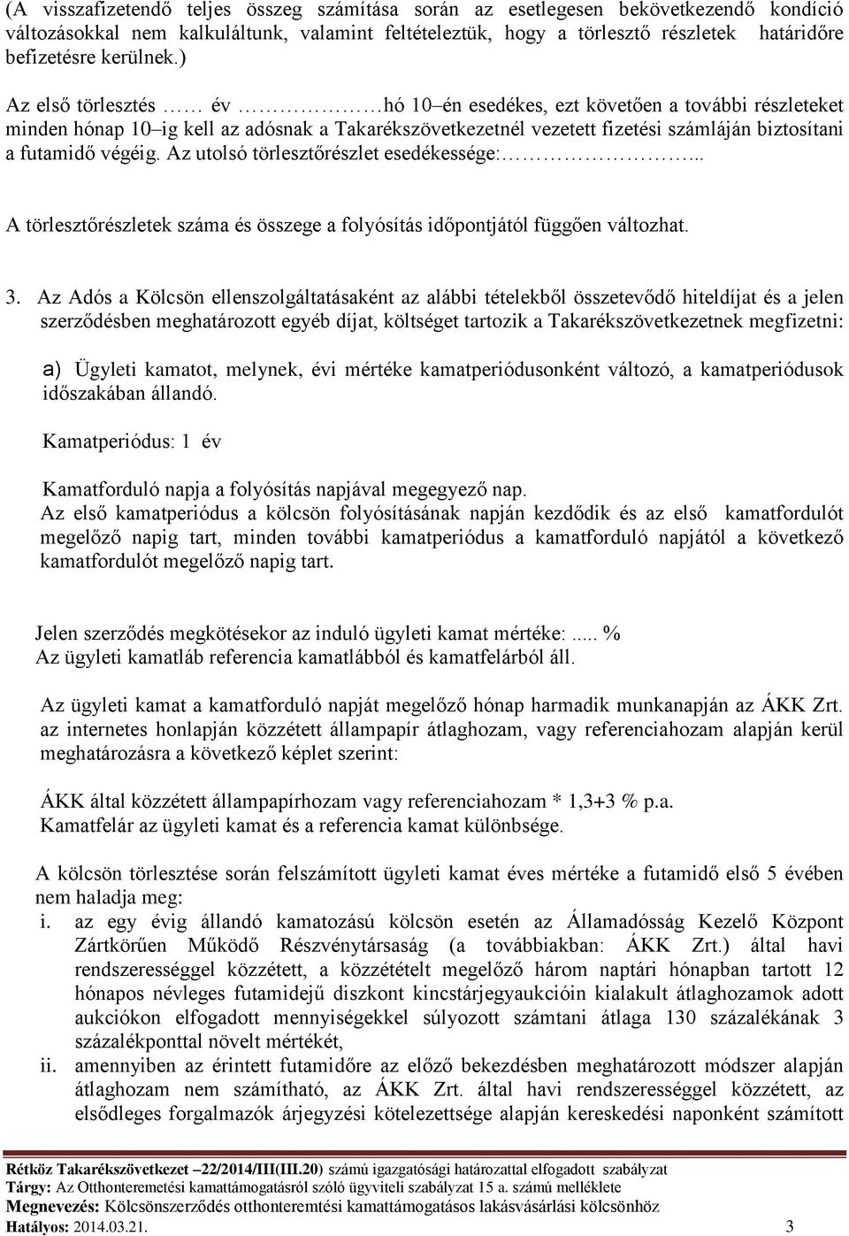 ) Az első törlesztés év hó 10 én esedékes, ezt követően a további részleteket minden hónap 10 ig kell az adósnak a Takarékszövetkezetnél vezetett fizetési számláján biztosítani a futamidő végéig.