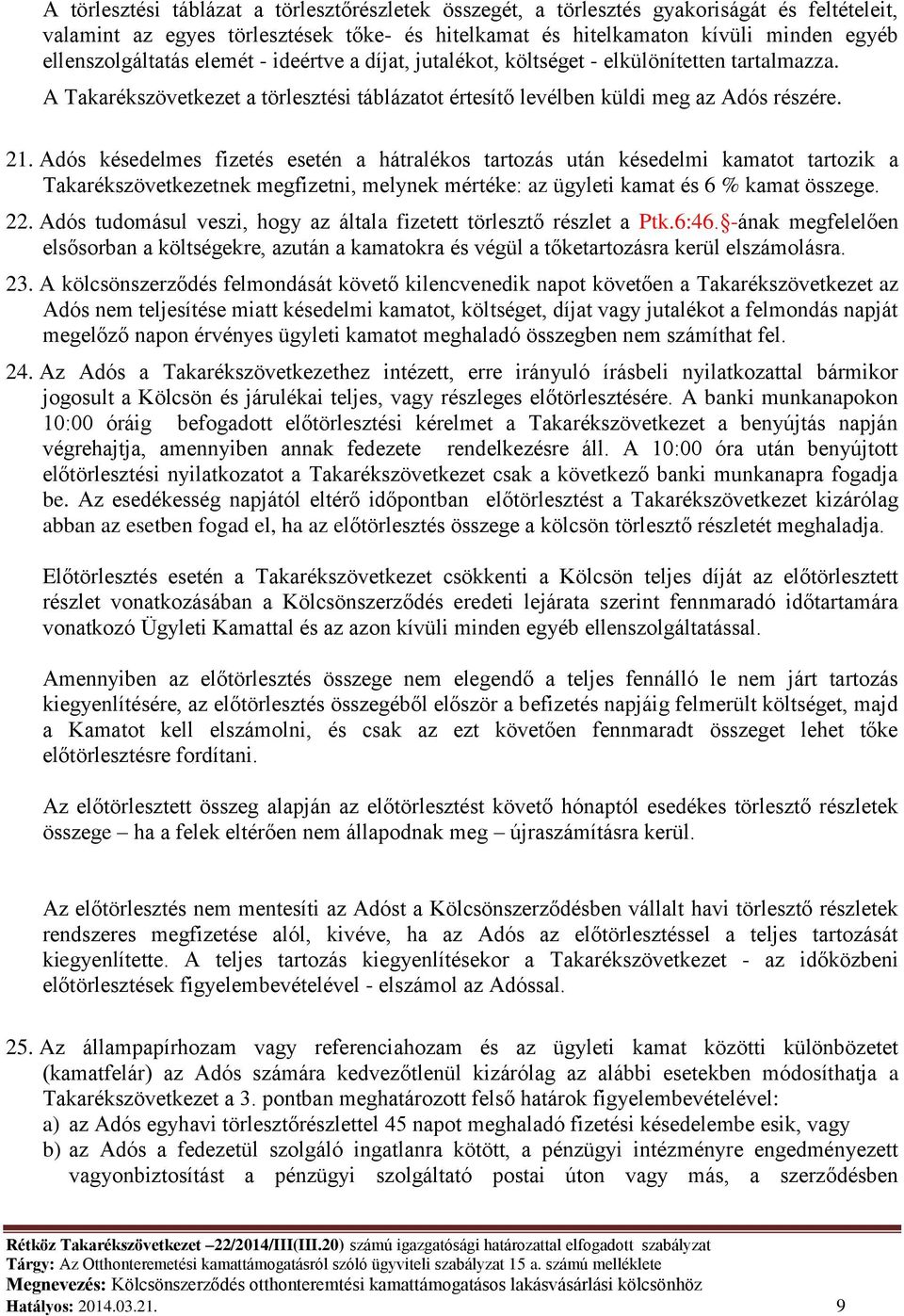 Adós késedelmes fizetés esetén a hátralékos tartozás után késedelmi kamatot tartozik a Takarékszövetkezetnek megfizetni, melynek mértéke: az ügyleti kamat és 6 % kamat összege. 22.