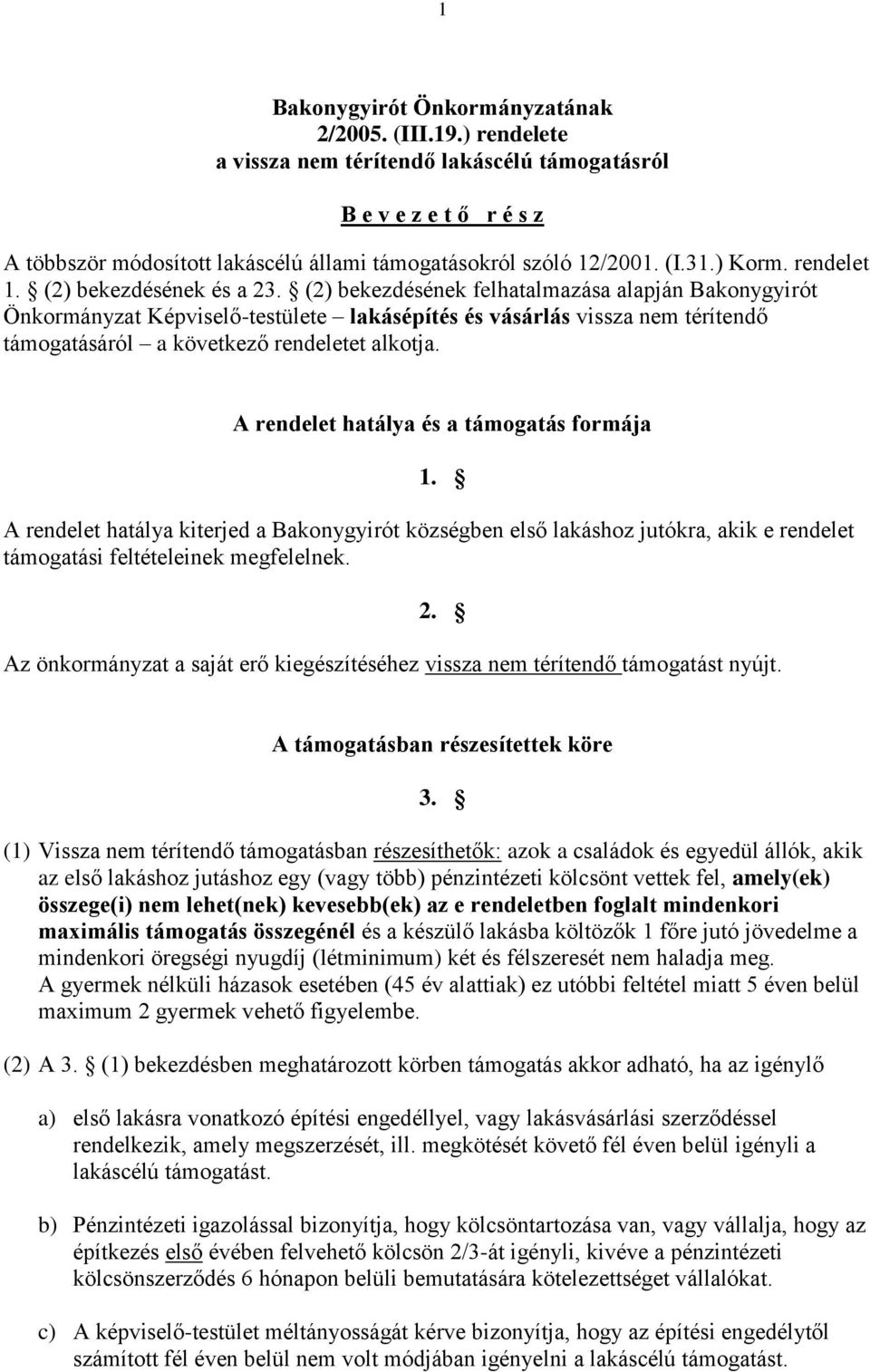 (2) bekezdésének felhatalmazása alapján Bakonygyirót Önkormányzat Képviselő-testülete lakásépítés és vásárlás vissza nem térítendő támogatásáról a következő rendeletet alkotja.