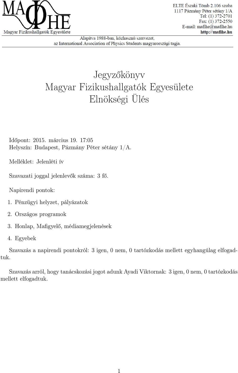 Napirendi pontok: 1. Pénzügyi helyzet, pályázatok 2. Országos programok 3. Honlap, Mafigyelő, médiamegjelenések 4.