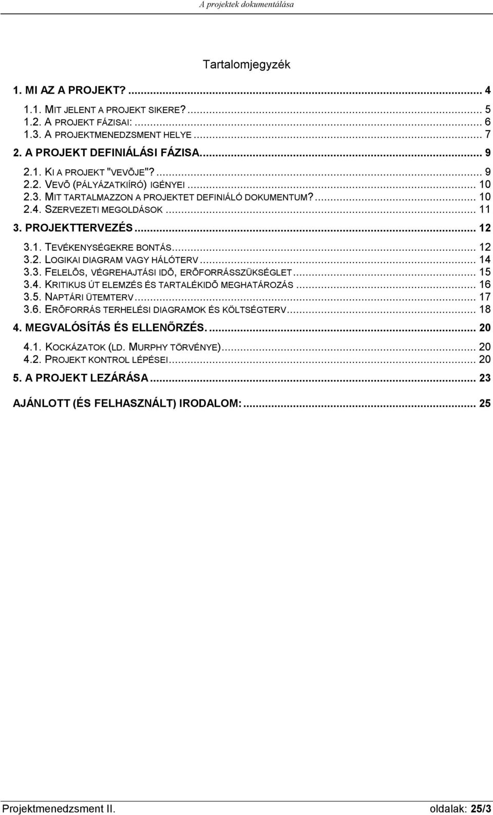 .. 11 3. PROJEKTTERVEZÉS... 12 3.1. TEVÉKENYSÉGEKRE BONTÁS... 12 3.2. LOGIKAI DIAGRAM VAGY HÁLÓTERV... 14 3.3. FELELÕS, VÉGREHAJTÁSI IDÕ, ERÕFORRÁSSZÜKSÉGLET... 15 3.4. KRITIKUS ÚT ELEMZÉS ÉS TARTALÉKIDÕ MEGHATÁROZÁS.