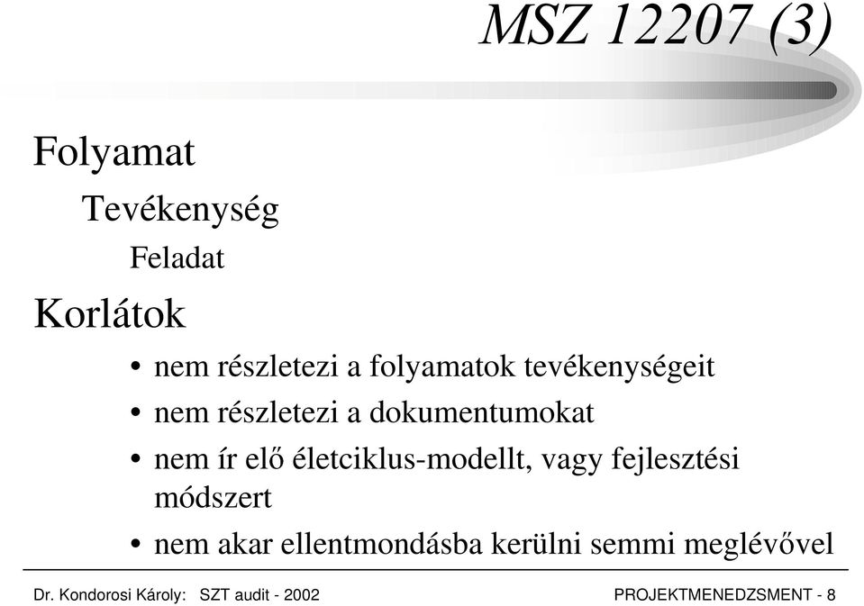 életciklus-modellt, vagy fejlesztési módszert nem akar ellentmondásba