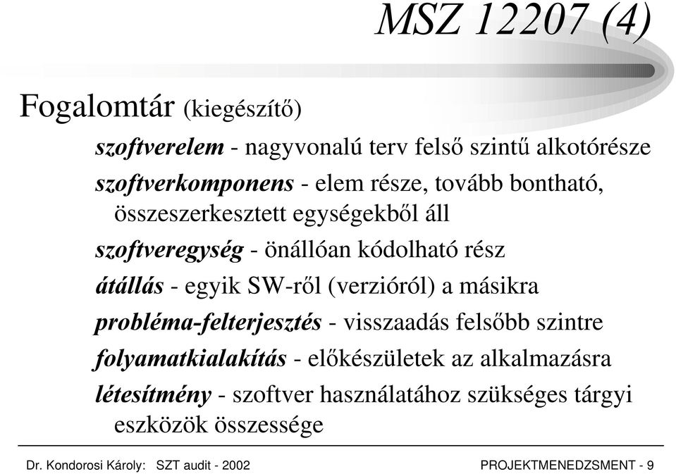 másikra SUREOpPDIHOWHUMHV]WpV - visszaadás fels bb szintre IRO\DPDWNLDODNtWiV - el készületek az alkalmazásra OpWHVtWPpQ\