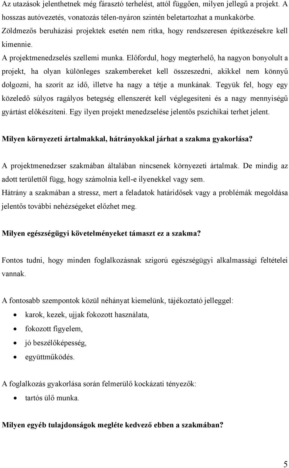 Előfordul, hogy megterhelő, ha nagyon bonyolult a projekt, ha olyan különleges szakembereket kell összeszedni, akikkel nem könnyű dolgozni, ha szorít az idő, illetve ha nagy a tétje a munkának.