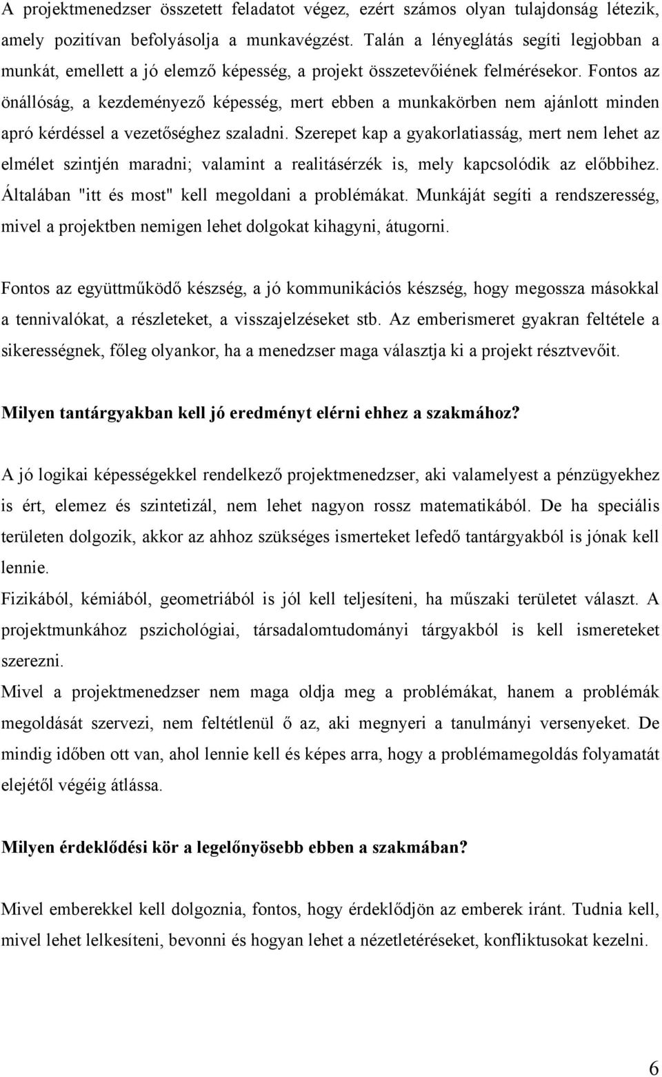 Fontos az önállóság, a kezdeményező képesség, mert ebben a munkakörben nem ajánlott minden apró kérdéssel a vezetőséghez szaladni.