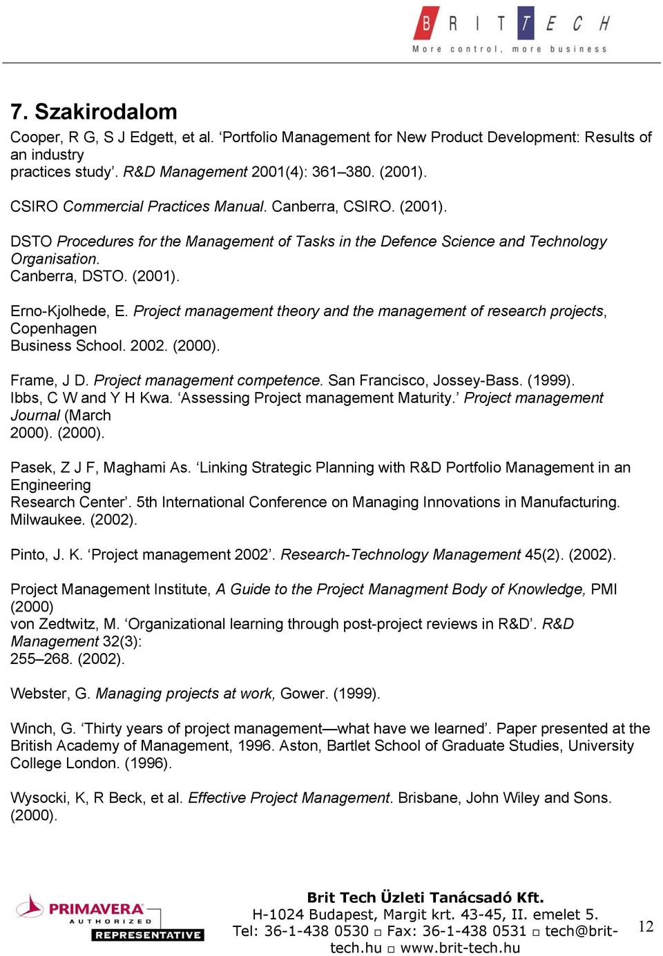 Project management theory and the management of research projects, Copenhagen Business School. 2002. (2000). Frame, J D. Project management competence. San Francisco, Jossey-Bass. (1999).