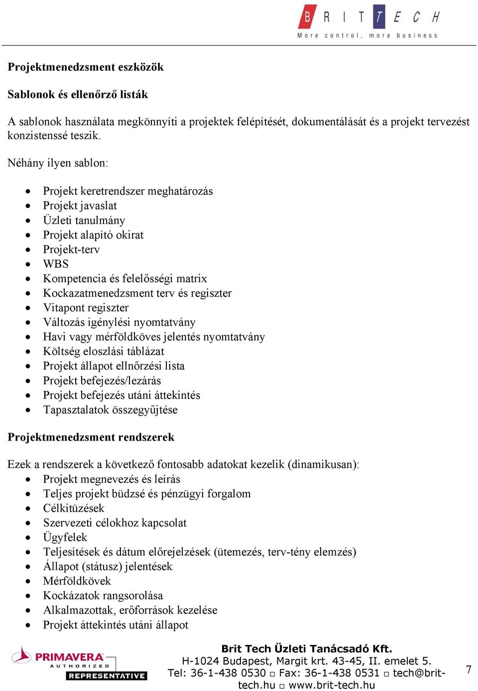 regiszter Vitapont regiszter Változás igénylési nyomtatvány Havi vagy mérföldköves jelentés nyomtatvány Költség eloszlási táblázat Projekt állapot ellnőrzési lista Projekt befejezés/lezárás Projekt