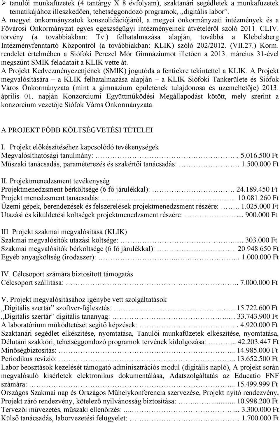 ) felhatalmazása alapján, továbbá a Klebelsberg Intézményfenntartó Központról (a továbbiakban: KLIK) szóló 202/2012. (VII.27.) Korm.