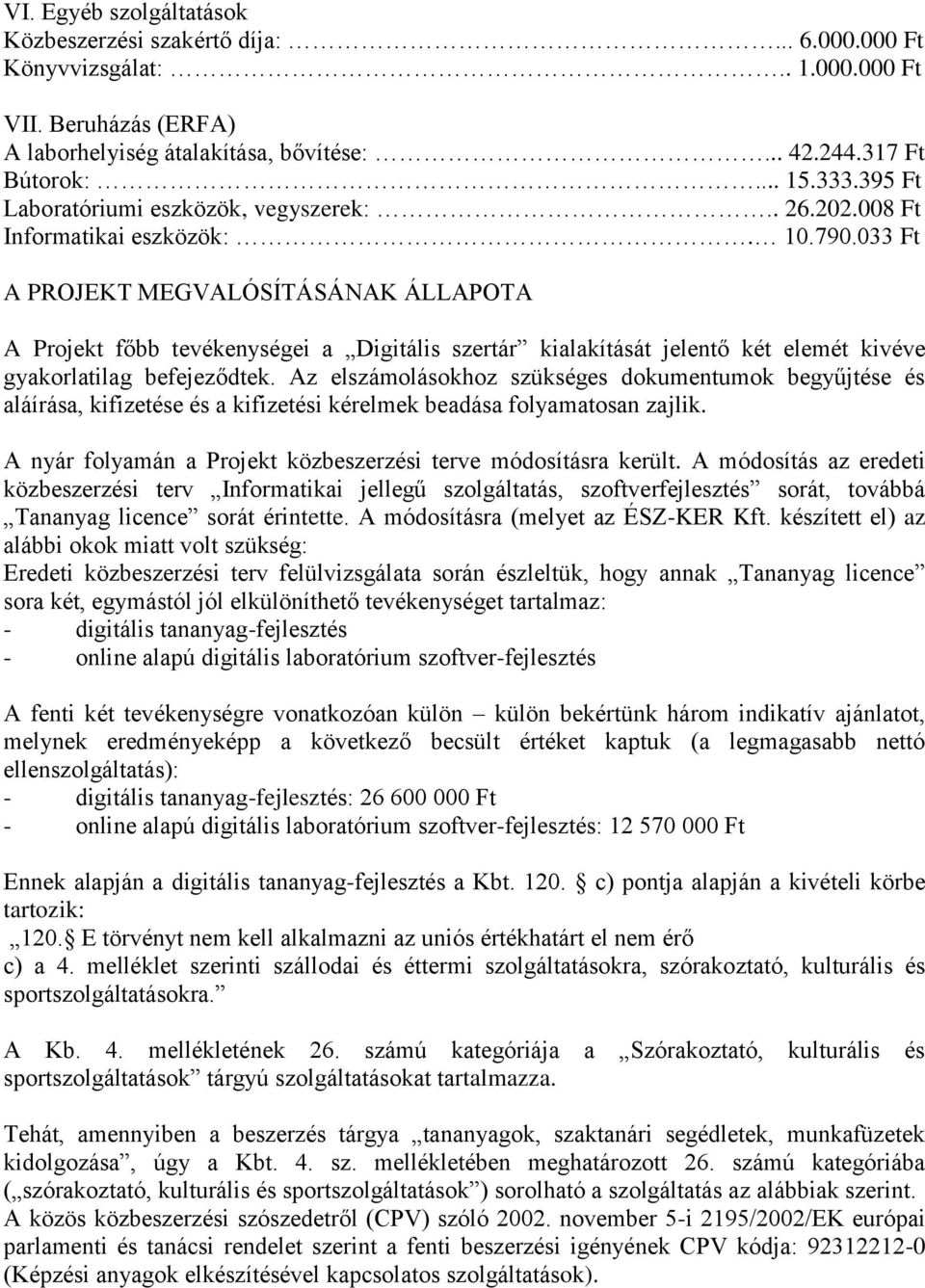 033 Ft A PROJEKT MEGVALÓSÍTÁSÁNAK ÁLLAPOTA A Projekt főbb tevékenységei a Digitális szertár kialakítását jelentő két elemét kivéve gyakorlatilag befejeződtek.