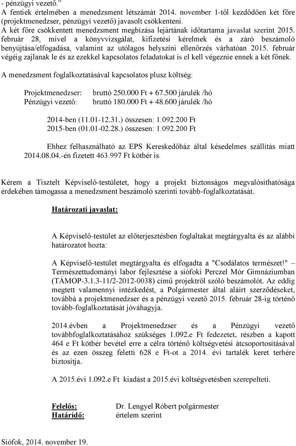 február 28, mivel a könyvvizsgálat, kifizetési kérelmek és a záró beszámoló benyújtása/elfogadása, valamint az utólagos helyszíni ellenőrzés várhatóan 2015.