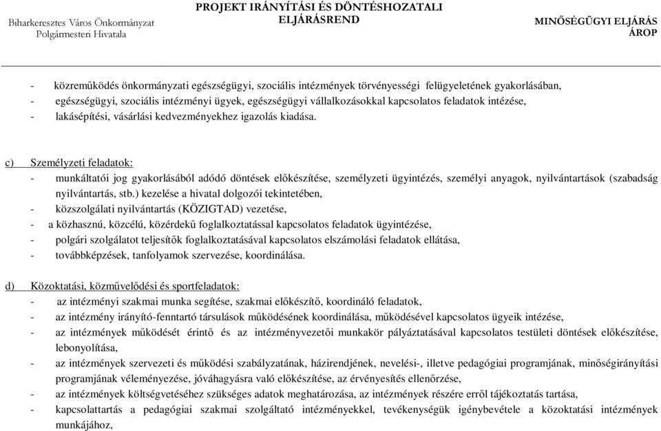 c) Személyzeti feladatok: - munkáltatói jog gyakorlásából adódó döntések előkészítése, személyzeti ügyintézés, személyi anyagok, nyilvántartások (szabadság nyilvántartás, stb.