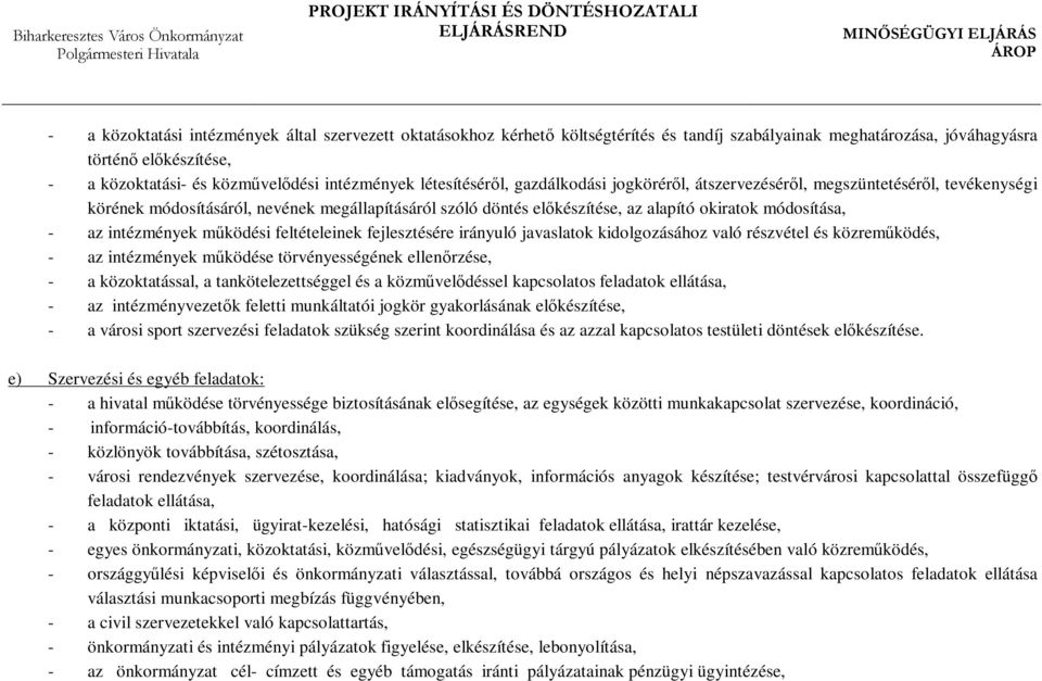 intézmények működési feltételeinek fejlesztésére irányuló javaslatok kidolgozásához való részvétel és közreműködés, - az intézmények működése törvényességének ellenőrzése, - a közoktatással, a