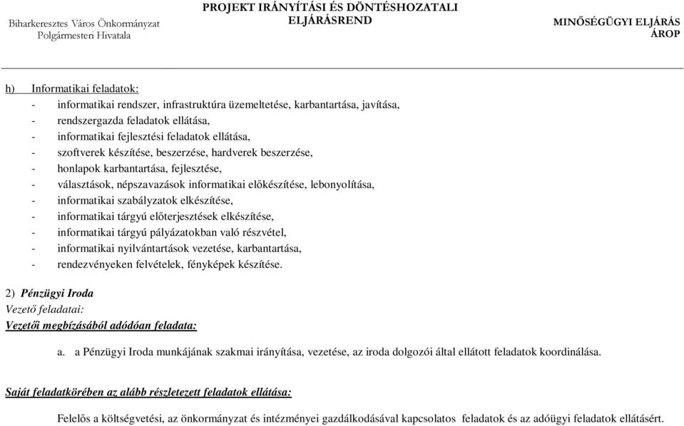 elkészítése, - informatikai tárgyú előterjesztések elkészítése, - informatikai tárgyú pályázatokban való részvétel, - informatikai nyilvántartások vezetése, karbantartása, - rendezvényeken