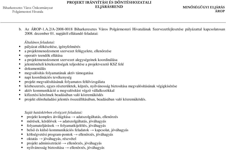 szervezet alegységeinek koordinálása jelentéstételi kötelezettségek teljesítése a projektvezető KSZ felé dokumentálás megvalósítás folyamatának aktív támogatása napi koordinációs tevékenység projekt