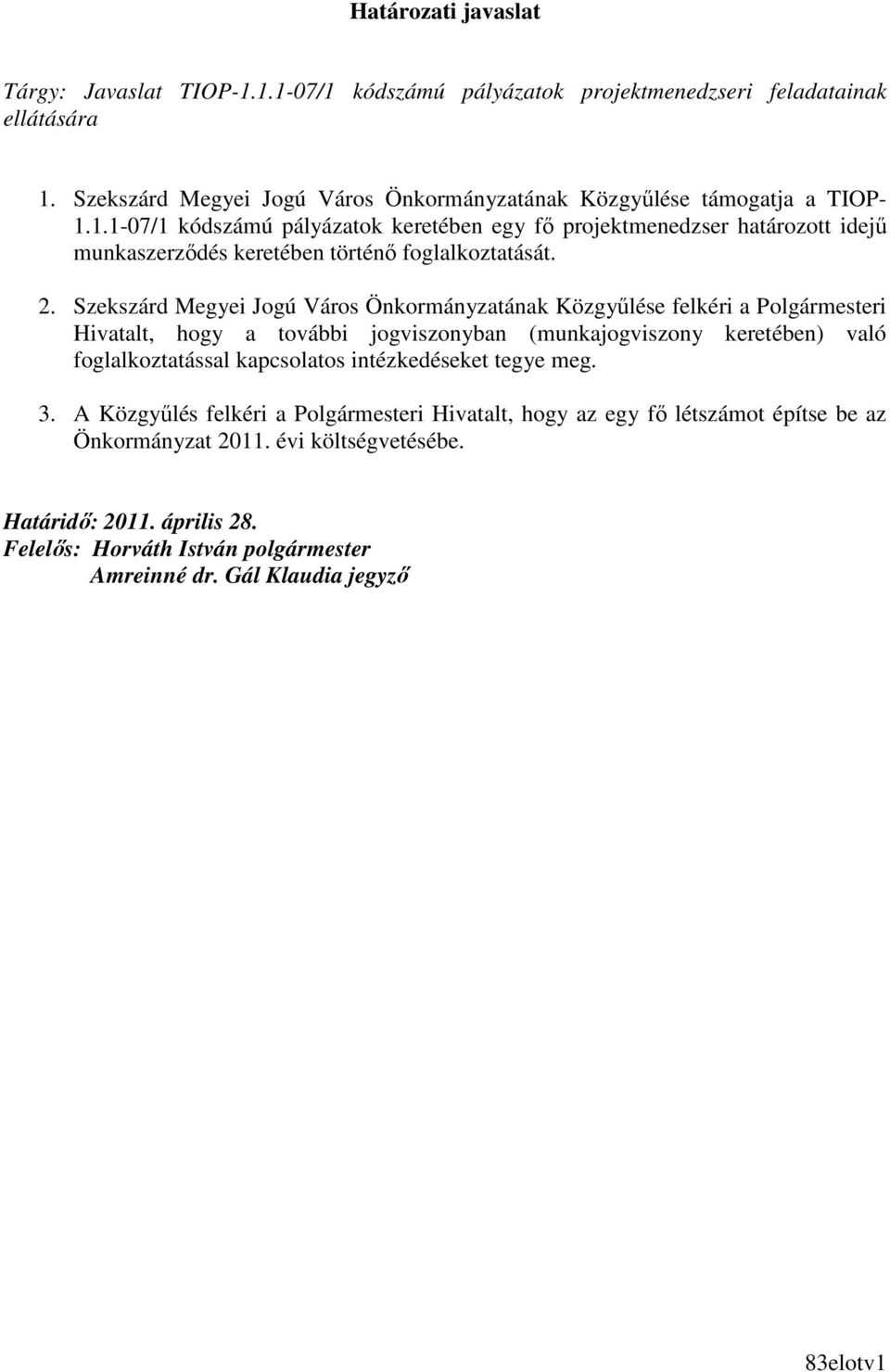 1.1-07/1 kódszámú pályázatok keretében egy fı projektmenedzser határozott idejő munkaszerzıdés keretében történı foglalkoztatását. 2.