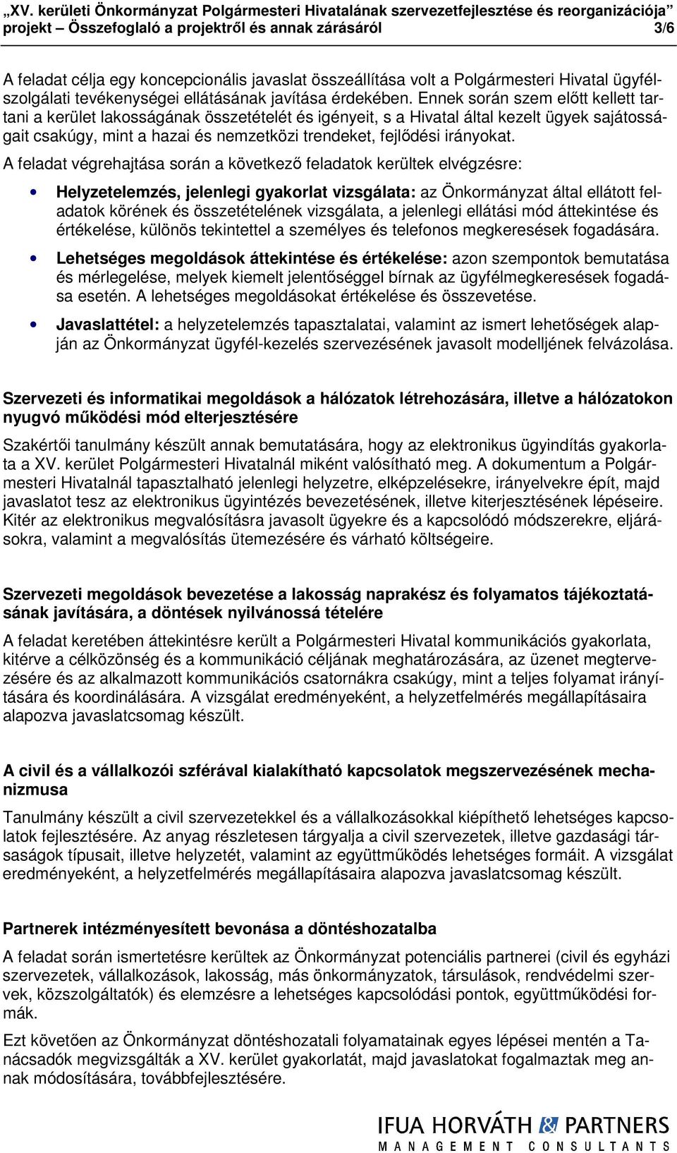 Ennek során szem elıtt kellett tartani a kerület lakosságának összetételét és igényeit, s a Hivatal által kezelt ügyek sajátosságait csakúgy, mint a hazai és nemzetközi trendeket, fejlıdési irányokat.