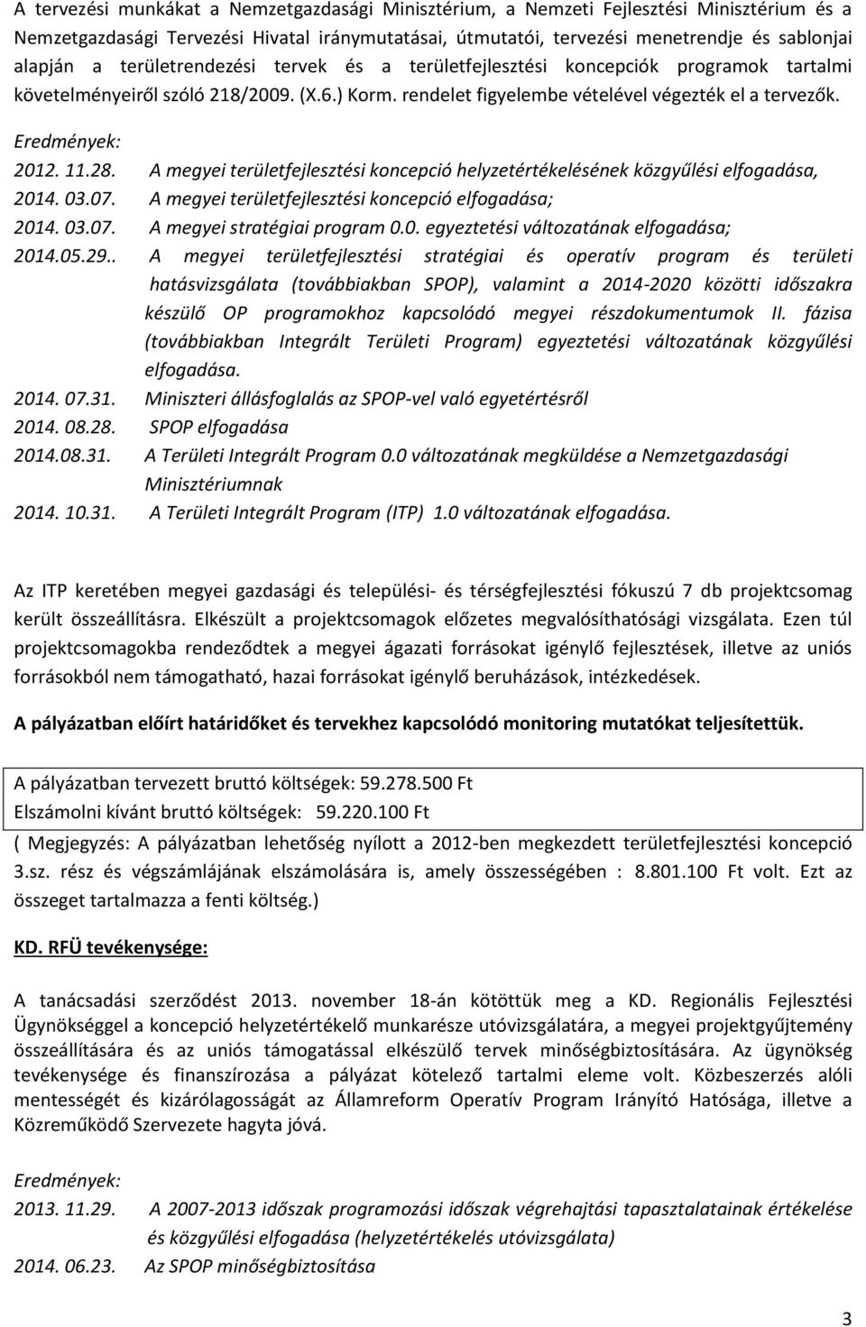 28. A megyei területfejlesztési koncepció helyzetértékelésének közgyűlési elfogadása, 2014. 03.07. A megyei területfejlesztési koncepció elfogadása; 2014. 03.07. A megyei stratégiai program 0.0. egyeztetési változatának elfogadása; 2014.