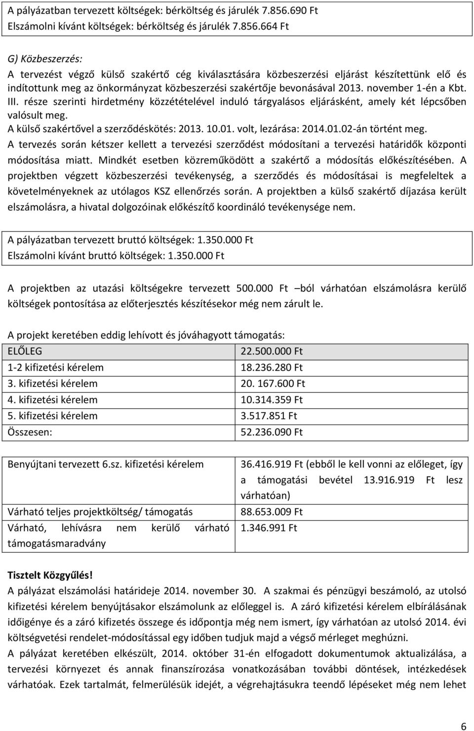 664 Ft G) Közbeszerzés: A tervezést végző külső szakértő cég kiválasztására közbeszerzési eljárást készítettünk elő és indítottunk meg az önkormányzat közbeszerzési szakértője bevonásával 2013.