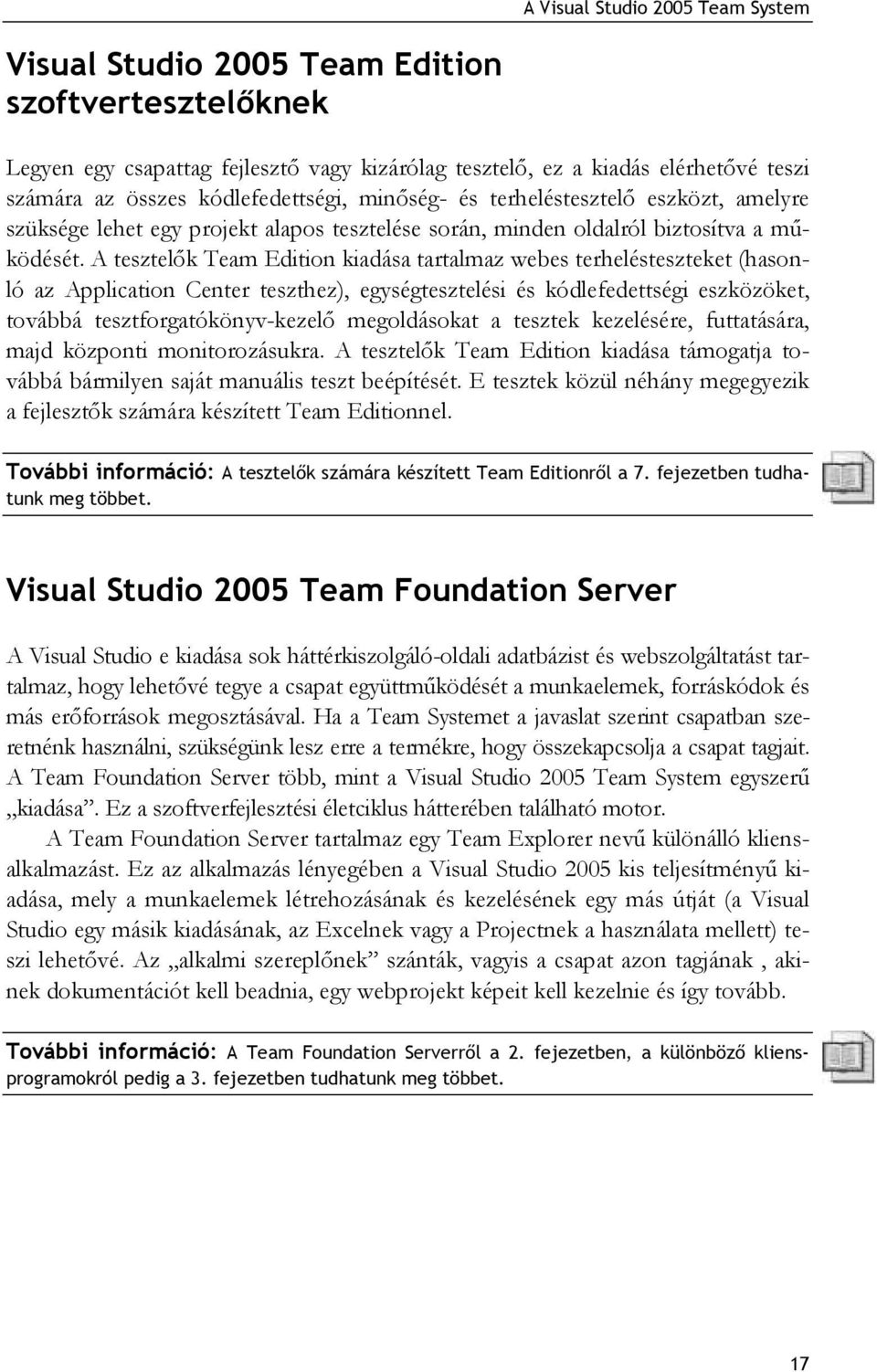 A tesztelők Team Edition kiadása tartalmaz webes terhelésteszteket (hasonló az Application Center teszthez), egységtesztelési és kódlefedettségi eszközöket, továbbá tesztforgatókönyv-kezelő