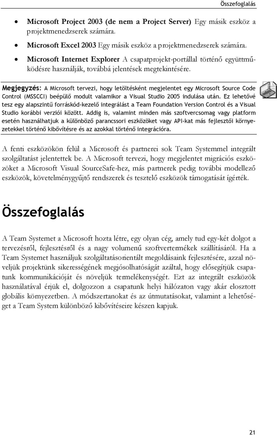 Megjegyzés: A Microsoft tervezi, hogy letöltésként megjelentet egy Microsoft Source Code Control (MSSCCI) beépülő modult valamikor a Visual Studio 2005 indulása után.