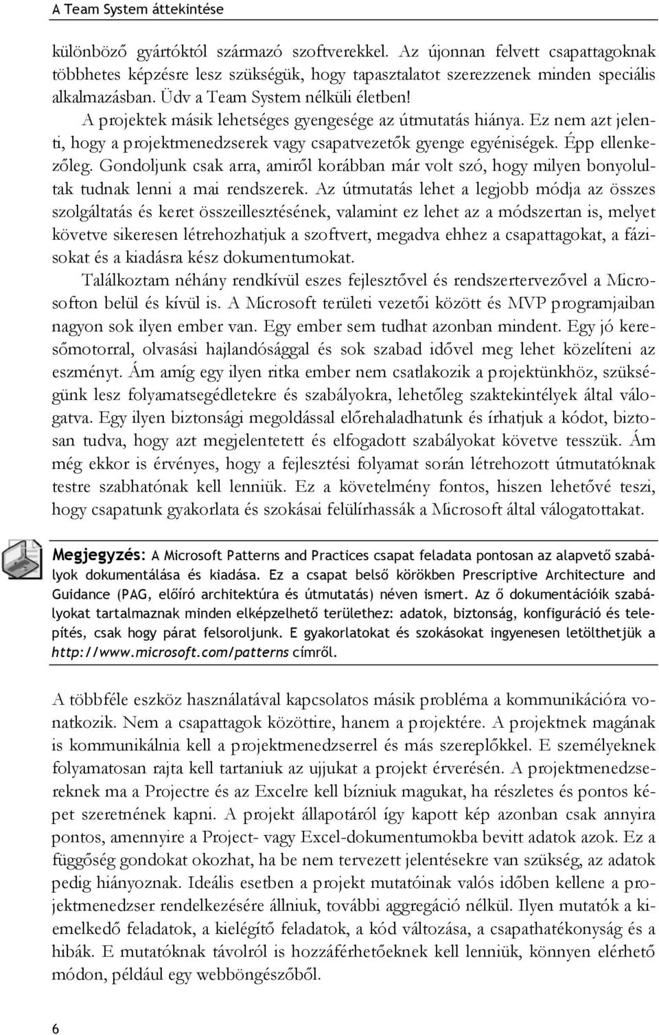 A projektek másik lehetséges gyengesége az útmutatás hiánya. Ez nem azt jelenti, hogy a projektmenedzserek vagy csapatvezetők gyenge egyéniségek. Épp ellenkezőleg.