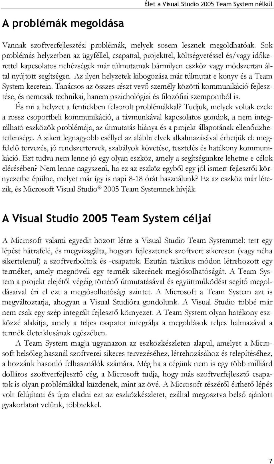 Az ilyen helyzetek kibogozása már túlmutat e könyv és a Team System keretein.