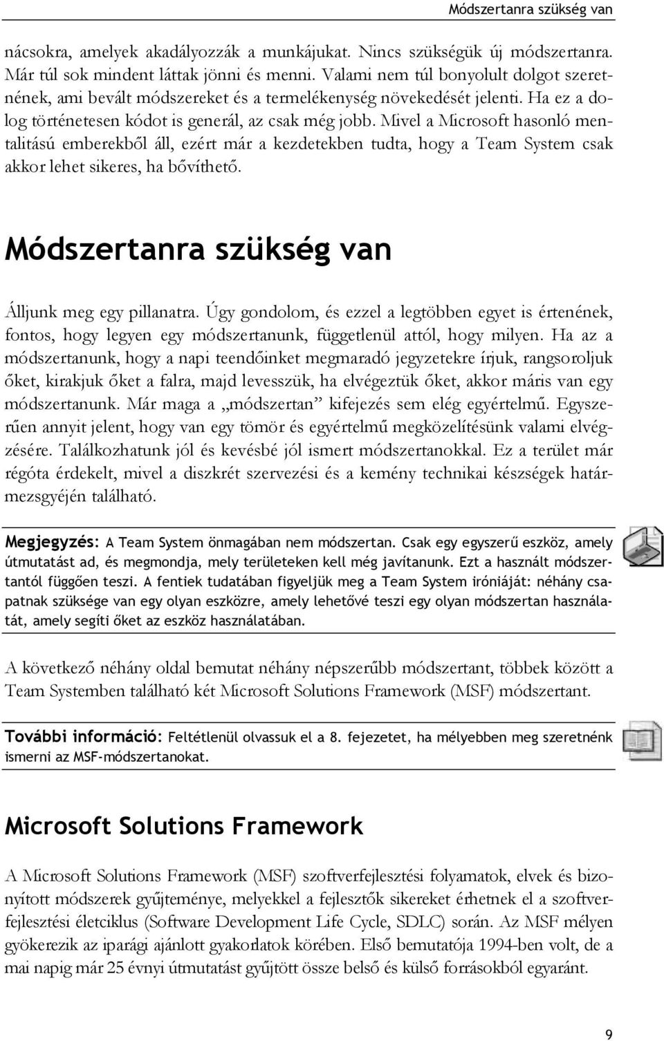 Mivel a Microsoft hasonló mentalitású emberekből áll, ezért már a kezdetekben tudta, hogy a Team System csak akkor lehet sikeres, ha bővíthető. Módszertanra szükség van Álljunk meg egy pillanatra.